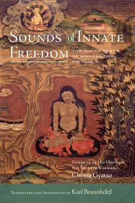 Klänge der angeborenen Freiheit, 4: Die indischen Texte des Mahamudra, Band 4 - Sounds of Innate Freedom, 4: The Indian Texts of Mahamudra, Volume 4