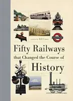 Fünfzig Eisenbahnen, die den Lauf der Geschichte veränderten - Fifty Railways that Changed the Course of History