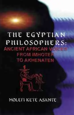 Die ägyptischen Philosophen: Antike afrikanische Stimmen von Imhotep bis Echnaton - The Egyptian Philosophers: Ancient African Voices from Imhotep to Akhenaten