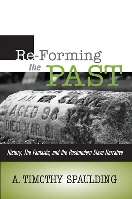 Die Vergangenheit neu formen: Geschichte, das Fantastische und die postmoderne Sklavenerzählung - Re-Forming the Past: History, the Fantastic, & the Postmodern Slave Narrative