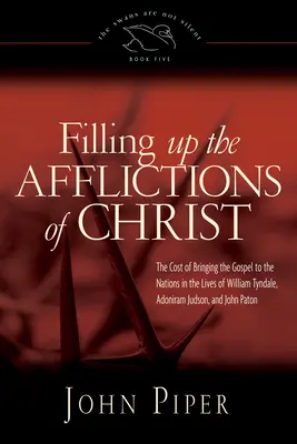 Filling up the Afflictions of Christ - Die Kosten der Verkündigung des Evangeliums an die Nationen im Leben von William Tyndale, Adoniram Judson und John Pato - Filling up the Afflictions of Christ - The Cost of Bringing the Gospel to the Nations in the Lives of William Tyndale, Adoniram Judson, and John Pato