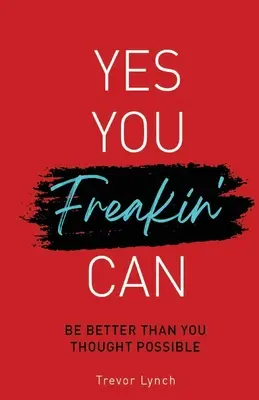 Yes You Freakin' Can: Sei besser, als du es für möglich gehalten hast, wenn du es am nötigsten brauchst - Yes You Freakin' Can: Be Better Than You Thought Possible When You Most Need To Be