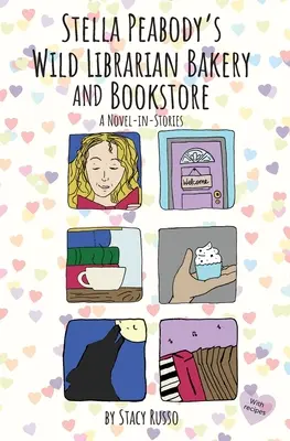 Stella Peabody's Wild Librarian Bakery and Bookstore (Wilde Bibliothekarin, Bäckerei und Buchhandlung): Ein Roman in Geschichten - Stella Peabody's Wild Librarian Bakery and Bookstore: A Novel-in-Stories