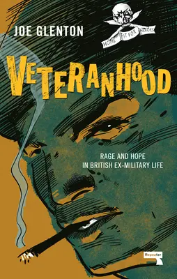Veteranentum: Wut und Hoffnung im britischen Ex-Militärleben - Veteranhood: Rage and Hope in British Ex-Military Life