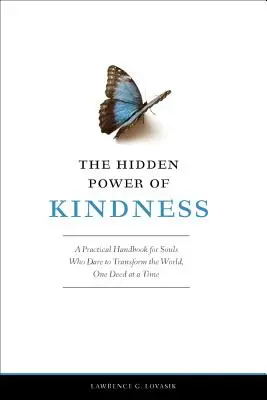 Die verborgene Kraft der Freundlichkeit: Ein praktisches Handbuch für Seelen, die es wagen, die Welt zu verändern, eine Tat nach der anderen - The Hidden Power of Kindness: A Practical Handbook for Souls Who Dare to Transform the World, One Deed at a Time