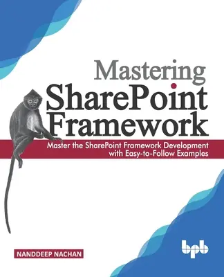 Sharepoint Framework beherrschen: Meistern Sie die SharePoint Framework-Entwicklung mit leicht verständlichen Beispielen (English Edition) - Mastering Sharepoint Framework: Master the SharePoint Framework Development with Easy-to-Follow Examples (English Edition)