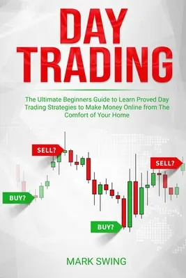 Daytrading: Der ultimative Leitfaden für Einsteiger zum Erlernen bewährter Day-Trading-Strategien, um bequem von zu Hause aus online Geld zu verdienen - Day Trading: The Ultimate Beginners Guide to Learn Proved Day Trading Strategies to Make Money Online from The Comfort of Your Home