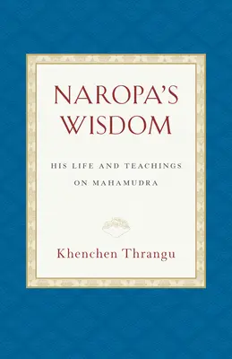 Naropas Weisheit: Sein Leben und seine Lehren zum Mahamudra - Naropa's Wisdom: His Life and Teachings on Mahamudra