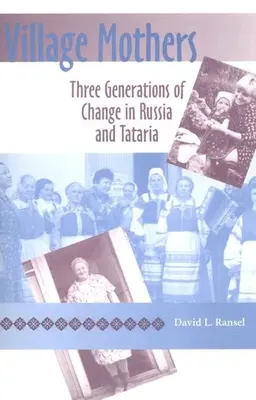 Dorfmütter: Drei Generationen im Wandel in Russland und Tatarien - Village Mothers: Three Generations of Change in Russia and Tataria