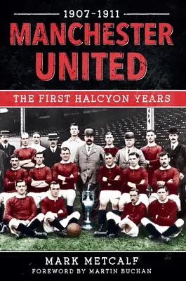 Manchester United 1907-11: Die ersten glücklichen Jahre - Manchester United 1907-11: The First Halcyon Years