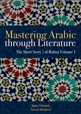 Mastering Arabic Through Literature: Die Kurzgeschichte Al-Rubaa Band 1 - Mastering Arabic Through Literature: The Short Story Al-Rubaa Volume 1