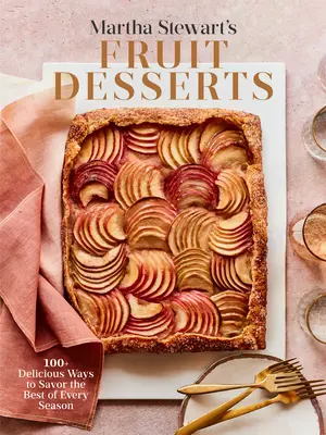 Martha Stewarts Fruchtdesserts: 100+ köstliche Möglichkeiten, das Beste aus jeder Jahreszeit zu genießen: Ein Buch zum Backen - Martha Stewart's Fruit Desserts: 100+ Delicious Ways to Savor the Best of Every Season: A Baking Book