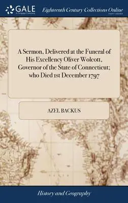 Eine Predigt, gehalten bei der Beerdigung Seiner Exzellenz Oliver Wolcott, Gouverneur des Staates Connecticut, der am 1. Dezember 1797 gestorben ist - A Sermon, Delivered at the Funeral of His Excellency Oliver Wolcott, Governor of the State of Connecticut; Who Died 1st December 1797
