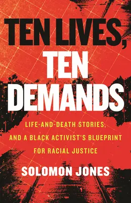 Zehn Leben, zehn Forderungen: Geschichten über Leben und Tod und der Plan eines schwarzen Aktivisten für Rassengerechtigkeit - Ten Lives, Ten Demands: Life-And-Death Stories, and a Black Activist's Blueprint for Racial Justice