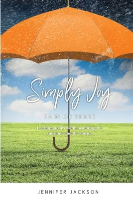 Einfach Freude bei Regen und Sonnenschein: Lernen, bei Sonnenschein und Sturm mit Freude zu leben - Simply Joy Rain or Shine: Learning to live with joy during the sunshine and the storms