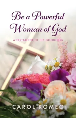 Sei eine kraftvolle Frau Gottes: Ein Testament Seiner Güte - Be a Powerful Woman of God: A Testament of His Goodness