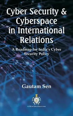 Cybersicherheit und Cyberspace in den internationalen Beziehungen: Ein Fahrplan für Indiens Cybersicherheitspolitik - Cyber Security & Cyberspace in International Relations: A Roadmap for India's Cyber Security Policy