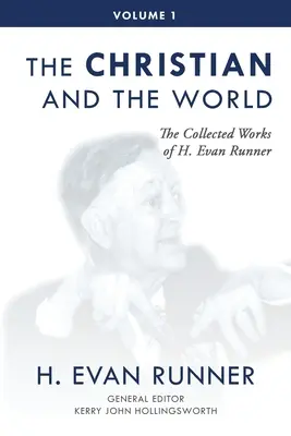 Die gesammelten Werke von H. Evan Runner, Bd. 1: Der Christ und die Welt - The Collected Works of H. Evan Runner, Vol. 1: The Christian and the World