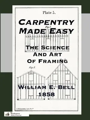 Schreinerhandwerk leicht gemacht; oder: Die Wissenschaft und Kunst der Einrahmung - Carpentry Made Easy; Or, The Science And Art Of Framing