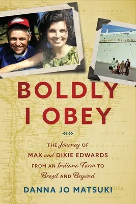 Kühn gehorche ich: Die Reise von Max und Dixie Edwards von einer Farm in Indiana nach Brasilien und darüber hinaus - Boldly I Obey: The Journey of Max and Dixie Edwards From an Indiana Farm to Brazil and Beyond