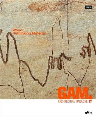 Gam. 17: Holz. Material neu denken - Gam. 17: Wood. Rethinking Material