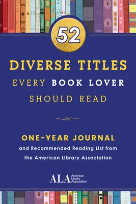 52 Vielfältige Titel, die jeder Buchliebhaber lesen sollte: Ein Jahrestagebuch und eine Liste mit Leseempfehlungen von der American Library Association - 52 Diverse Titles Every Book Lover Should Read: A One Year Journal and Recommended Reading List from the American Library Association