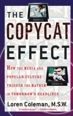 Der Nachahmungseffekt: Wie die Medien und die Populärkultur das Chaos in den Schlagzeilen von morgen auslösen - The Copycat Effect: How the Media and Popular Culture Trigger the Mayhem in Tomorrow's Headlines