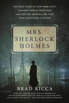 Mrs. Sherlock Holmes: Die wahre Geschichte von New York Citys größtem weiblichen Detektiv und dem Fall des vermissten Mädchens von 1917, der eine ganze Nation in Atem hielt - Mrs. Sherlock Holmes: The True Story of New York City's Greatest Female Detective and the 1917 Missing Girl Case That Captivated a Nation