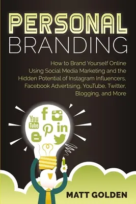 Personal Branding: Wie Sie sich online mit Social Media Marketing und dem verborgenen Potenzial von Instagram Influencern, Facebook und Co. profilieren - Personal Branding: How to Brand Yourself Online Using Social Media Marketing and the Hidden Potential of Instagram Influencers, Facebook