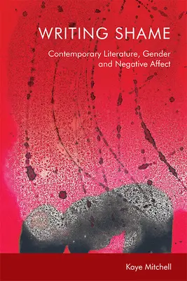 Scham schreiben: Geschlecht, zeitgenössische Literatur und negativer Affekt - Writing Shame: Gender, Contemporary Literature and Negative Affect