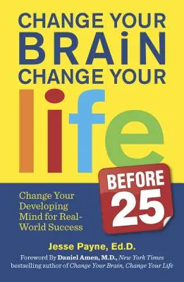 Verändere dein Gehirn, verändere dein Leben (vor 25): Ändern Sie Ihren sich entwickelnden Geist für den Erfolg in der realen Welt - Change Your Brain, Change Your Life (Before 25): Change Your Developing Mind for Real-World Success