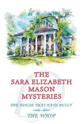 Die Geheimnisse der Sara Elizabeth Mason, Band 2: Das Haus, das der Hass gebaut hat / Die Peitsche - The Sara Elizabeth Mason Mysteries, Volume 2: The House that Hate Built / The Whip