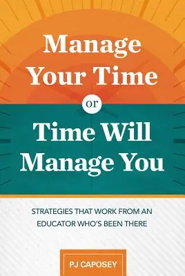 Verwalten Sie Ihre Zeit oder die Zeit verwaltet Sie: Erfolgreiche Strategien von einem Pädagogen, der es selbst erlebt hat: Strategien, die funktionieren, von einem Pädagogen, der das erlebt hat - Manage Your Time or Time Will Manage You: Strategies That Work from an Educator Who's Been There: Strategies That Work from an Educator Who's Been The