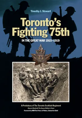 Toronto's Fighting 75th in the Great War: Eine Vorgeschichte des Toronto Scottish Regiment (Queen Elizabeth the Queen Mother's Own) - Toronto's Fighting 75th in the Great War: A Prehistory of the Toronto Scottish Regiment (Queen Elizabeth the Queen Mother's Own)