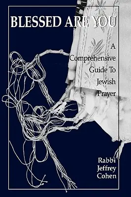 Gesegnet bist du: Ein umfassender Leitfaden zum jüdischen Gebet - Blessed Are You: A Comprehensive Guide to Jewish Prayer