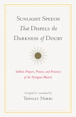 Die Rede vom Sonnenlicht, die die Dunkelheit des Zweifels vertreibt: Erhabene Gebete, Lobpreisungen und Praktiken der Nyingma-Meister - Sunlight Speech That Dispels the Darkness of Doubt: Sublime Prayers, Praises, and Practices of the Nyingma Masters