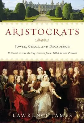 Aristokraten: Macht, Anmut und Dekadenz: Großbritanniens herrschende Klassen von 1066 bis zur Gegenwart - Aristocrats: Power, Grace, and Decadence: Britain's Great Ruling Classes from 1066 to the Present