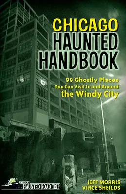 Spukhandbuch Chicago: 99 geisterhafte Orte in und um die Windy City - Chicago Haunted Handbook: 99 Ghostly Places You Can Visit in and Around the Windy City