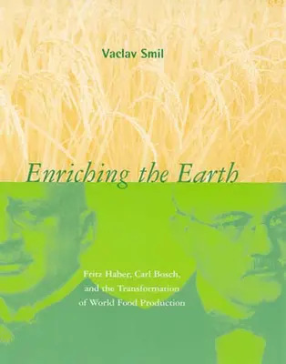 Die Anreicherung der Erde: Fritz Haber, Carl Bosch und der Wandel der Welternährungsproduktion - Enriching the Earth: Fritz Haber, Carl Bosch, and the Transformation of World Food Production