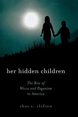 Ihre verborgenen Kinder: Das Aufkommen von Wicca und Heidentum in Amerika - Her Hidden Children: The Rise of Wicca and Paganism in America