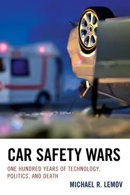 Kriege um die Autosicherheit: Hundert Jahre Technologie, Politik und Tod - Car Safety Wars: One Hundred Years of Technology, Politics, and Death