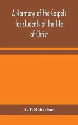 Eine Harmonie der Evangelien für die Studenten des Lebens Christi: auf der Grundlage der Broadus-Harmonie in der revidierten Fassung - A harmony of the Gospels for students of the life of Christ: based on the Broadus Harmony in the revised version