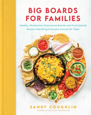 Große Tafeln für Familien: Gesunde, gesunde Charcuterie-Bretter und Rezepte für Brotaufstriche, die alle an den Tisch bringen - Big Boards for Families: Healthy, Wholesome Charcuterie Boards and Food Spread Recipes That Bring Everyone Around the Table