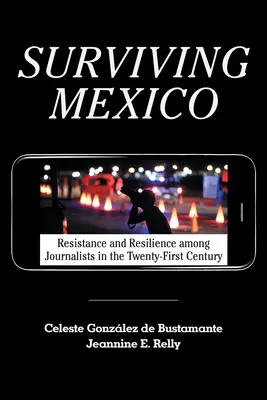 Mexiko überleben: Widerstand und Widerstandsfähigkeit von Journalisten im einundzwanzigsten Jahrhundert - Surviving Mexico: Resistance and Resilience among Journalists in the Twenty-first Century