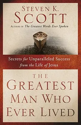 Der größte Mann, der je gelebt hat: Geheimnisse für unvergleichlichen Erfolg aus dem Leben von Jesus - The Greatest Man Who Ever Lived: Secrets for Unparalleled Success from the Life of Jesus