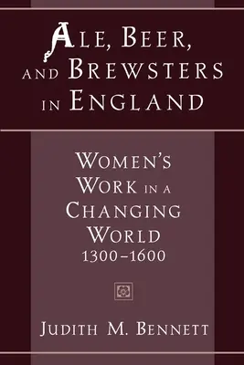 Ale, Bier und Bierbrauerinnen in England: Die Arbeit der Frauen in einer sich wandelnden Welt, 1300-1600 - Ale, Beer, and Brewsters in England: Women's Work in a Changing World, 1300-1600