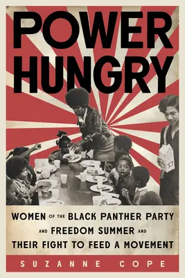 Machthungrig: Die Frauen der Black Panther Party und des Freedom Summer und ihr Kampf, eine Bewegung zu ernähren - Power Hungry: Women of the Black Panther Party and Freedom Summer and Their Fight to Feed a Movement