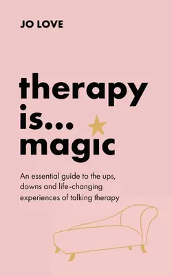 Therapie ist... Magie: Ein Leitfaden zu den Höhen, Tiefen und lebensverändernden Erfahrungen der Gesprächstherapie - Therapy Is... Magic: An Essential Guide to the Ups, Downs and Life-Changing Experiences of Talking Therapy