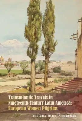 Transatlantische Reisen im Lateinamerika des neunzehnten Jahrhunderts: Europäische Pilgerinnen - Transatlantic Travels in Nineteenth-Century Latin America: European Women Pilgrims