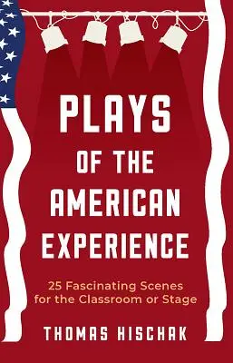 Plays of the American Experience: 25 faszinierende Szenen für das Klassenzimmer oder die Bühne - Plays of the American Experience: 25 Fascinating Scenes for the Classroom or Stage